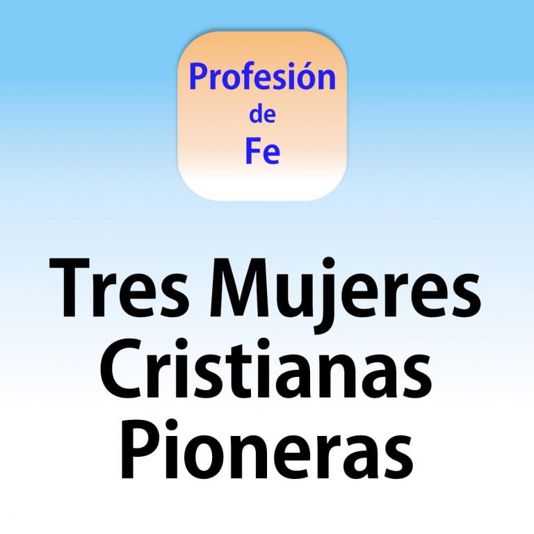 Podcast Profesión de Fe Capítulo 18 Tres Mujeres Cristianas Pioneras